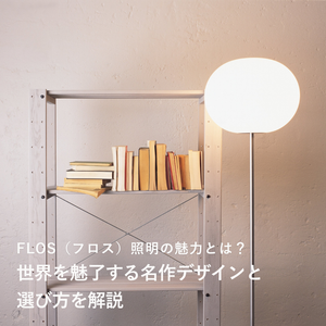 FLOS（フロス）照明の魅力とは？世界を魅了する名作デザインと選び方を解説