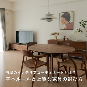 「部屋のインテリアコーディネート」基本ルールと上質な家具の選び方